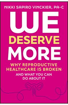 Coperta cărții 'We Deserve More: Why Reproductive Healthcare Is Broken--And What You Can Do about It - Nikki Sapiro Vinckier'