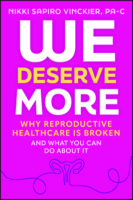 Coperta cărții 'We Deserve More: Why Reproductive Healthcare Is Broken--And What You Can Do about It - Nikki Sapiro Vinckier'