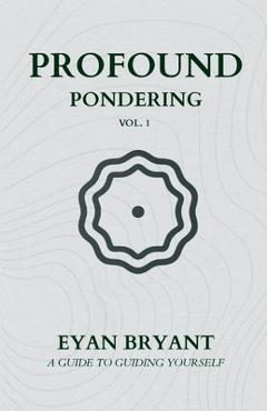 Coperta cărții 'Profound Pondering: A guide to guiding yourself - Eyan D. Bryant'