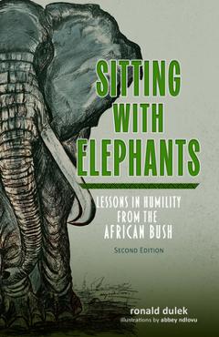 Poza produsului Sitting with Elephants: Lessons in Humility from the African Bush, Enhanced and Expanded Second Edition - Ronald E. Dulek
