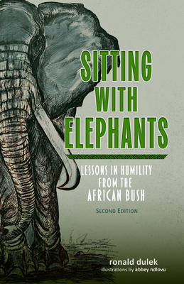 Sitting with Elephants: Lessons in Humility from the African Bush, Enhanced and Expanded Second Edition - Ronald E. Dulek