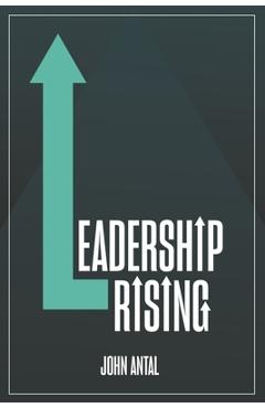 Poza produsului Leadership Rising: Raise Your Awareness, Raise Your Leadership, Raise Your Life - John F. Antal