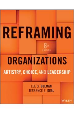 Reframing Organizations: Artistry, Choice, and Leadership - Lee G. Bolman