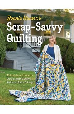Coperta cărții 'Bonnie Hunter's Scrap-Savvy Quilting: 30 Best-Loved Projects Using Leaders & Enders, Reclaimed Fabric & Scraps - Bonnie'
