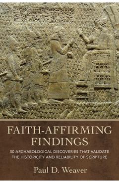 Coperta cărții 'Faith-Affirming Findings: 50 Archaeological Discoveries That Validate the Historicity and Reliability of Scripture -'