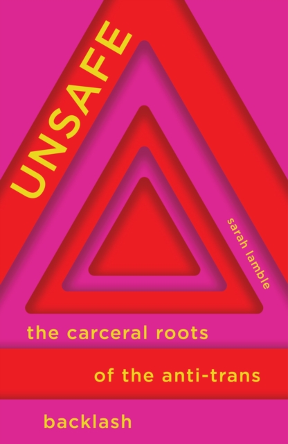 Coperta cărții 'Unsafe: The Carceral Roots of the Anti-Trans Backlash - Sarah Lamble'
