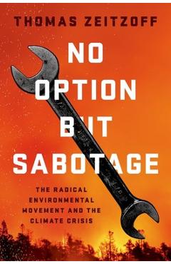 Coperta cărții 'No Option But Sabotage: The Radical Environmental Movement and the Climate Crisis - Thomas Zeitzoff'