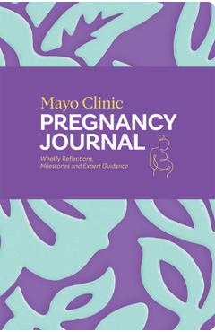 Coperta cărții 'Mayo Clinic Pregnancy Journal: Weekly Reflections, Milestones and Expert Guidance -'