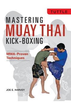 Coperta cărții 'Mastering Muay Thai Kick-Boxing: Mma-Proven Techniques - Joe E. Harvey'