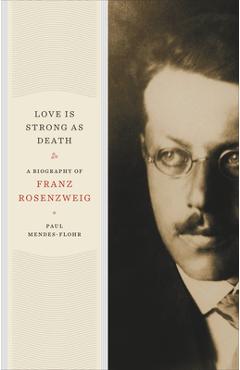 Coperta cărții 'Love Is Strong as Death: A Biography of Franz Rosenzweig - Paul Mendes-flohr'