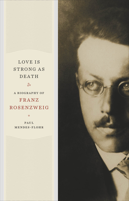 Coperta cărții 'Love Is Strong as Death: A Biography of Franz Rosenzweig - Paul Mendes-flohr'