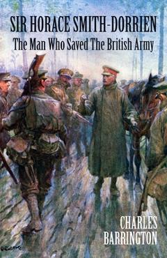 Coperta cărții 'Sir Horace Smith-Dorrien: The Man who Saved the British Army - Charles Barrington'