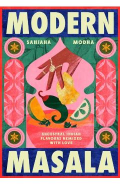 Coperta cărții 'The Modern Masala: Ancestral Indian Flavours, Remixed with Love - Sanjana Modha'