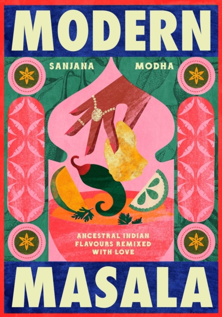 Coperta cărții 'The Modern Masala: Ancestral Indian Flavours, Remixed with Love - Sanjana Modha'