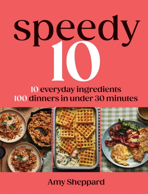 Coperta cărții 'Speedy 10: 10 Everyday Ingredients, 100 Delicious Dinners in Under 30 Minutes - Amy Sheppard'