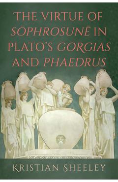 Coperta cărții 'The Virtue of Sōphrosunē in Plato's Gorgias and Phaedrus - Kristian Sheeley'
