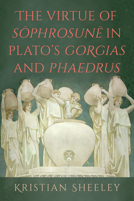 Coperta cărții 'The Virtue of Sōphrosunē in Plato's Gorgias and Phaedrus - Kristian Sheeley'
