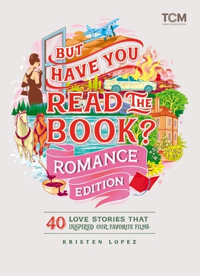 Coperta cărții 'But Have You Read the Book? Romance Edition: 40 Love Stories That Inspired Our Favorite Films - Kristen Lopez'