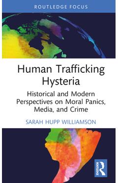 Coperta cărții 'Human Trafficking Hysteria: Historical and Modern Perspectives on Moral Panics, Media, and Crime - Sarah Hupp Williamson'