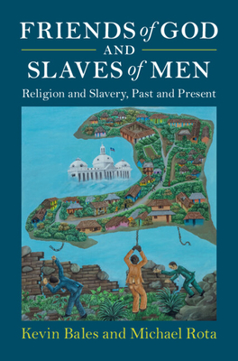 Friends of God and Slaves of Men: Religion and Slavery, Past and Present - Kevin Bales