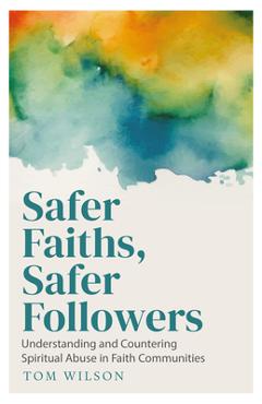 Coperta cărții 'Safer Faiths, Safer Followers: Understanding and Countering Spiritual Abuse in Faith Communities - Tom Wilson'