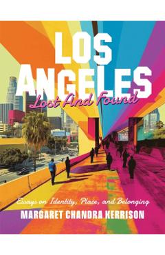 Los Angeles Lost and Found: Essays on Identity, Place, and Belonging - Margaret Chandra Kerrison