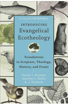 Introducing Evangelical Ecotheology: Foundations in Scripture, Theology, History, and PRAXIS - Daniel L. Brunner