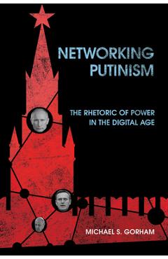 Poza produsului Networking Putinism: The Rhetoric of Power in the Digital Age - Michael S. Gorham