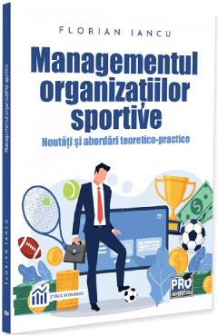Poza produsului Managementul organizatiilor sportive. Noutati si abordari teoretico-practice - Florian Iancu