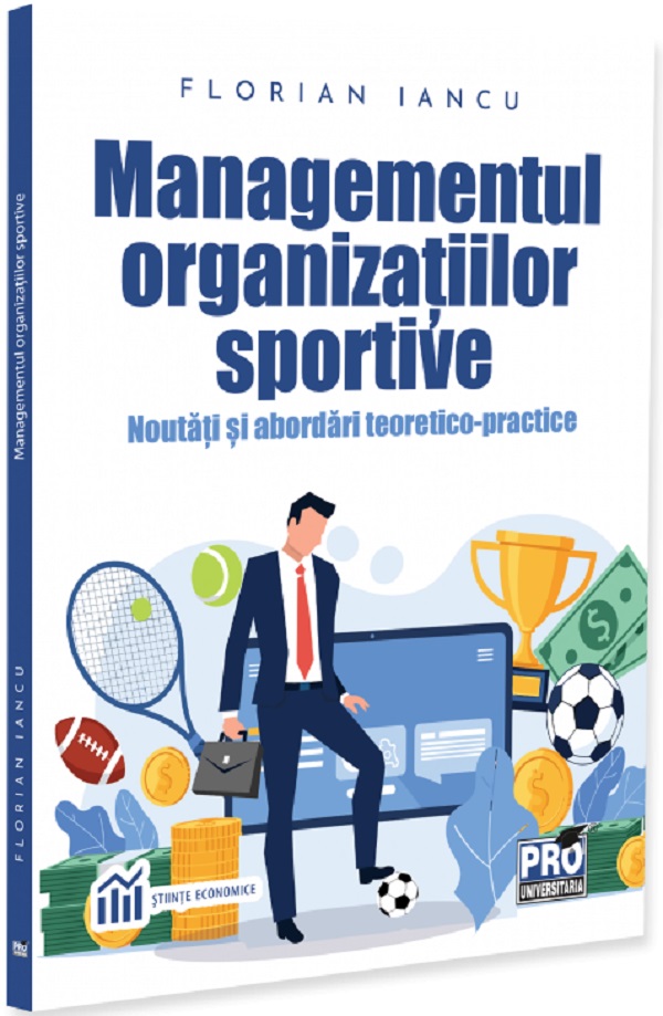 Managementul organizatiilor sportive. Noutati si abordari teoretico-practice - Florian Iancu