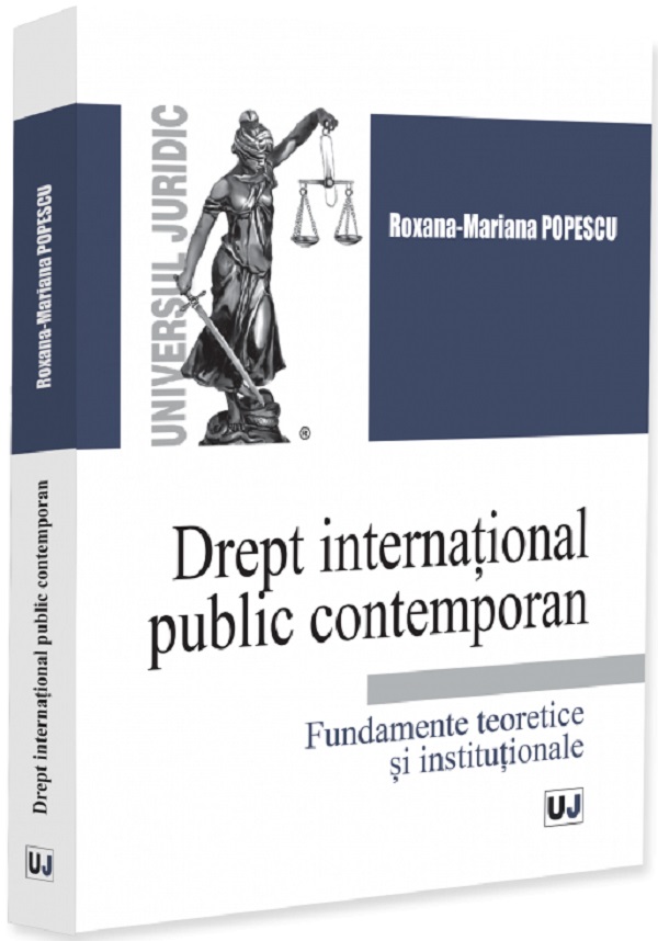 Drept international public contemporan. Fundamente teoretice si institutionale - Roxana-Mariana Popescu