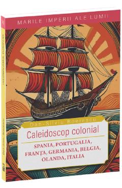 Poza produsului Caleidoscop colonial. Spania, Portugalia, Franta, Germania, Belgia, Olanda, Italia - Dan-Silviu Boerescu