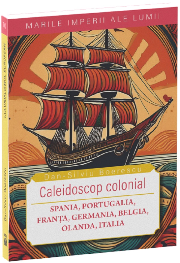 Caleidoscop colonial. Spania, Portugalia, Franta, Germania, Belgia, Olanda, Italia - Dan-Silviu Boerescu