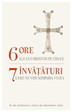 Coperta cărții '6 ore ale lui Hristos pe cruce - G. Louh Nicholas, Roxanne K. Louh'