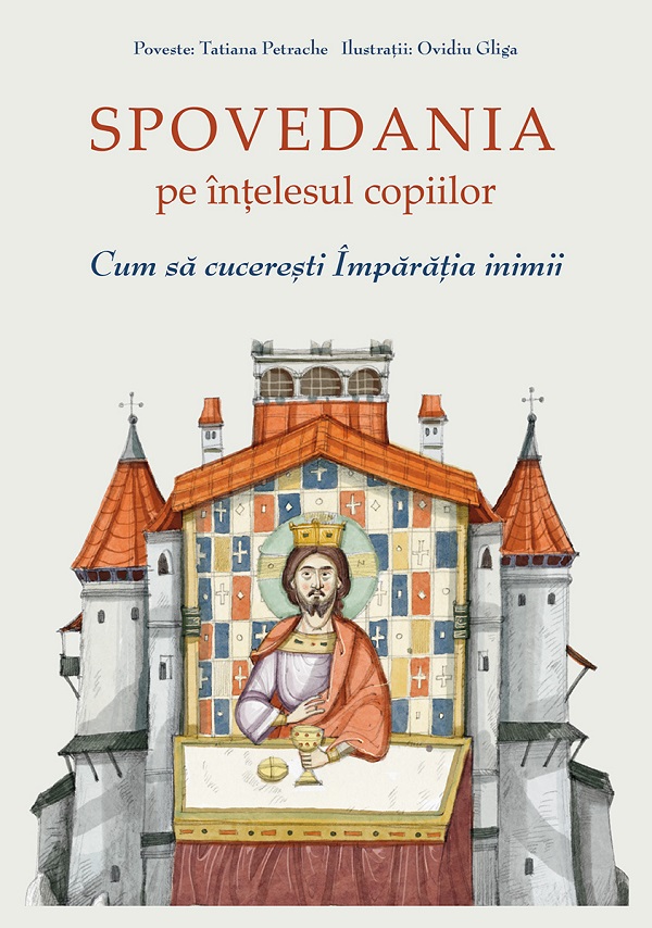 Spovedania pe intelesul copiilor. Cum sa cuceresti Imparatia inimii - Tatiana Petrache