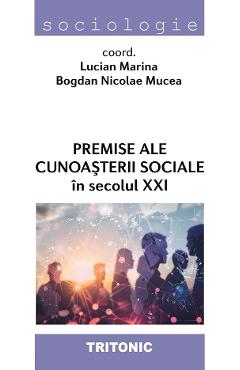 Coperta cărții 'Premise ale cunoașterii sociale în secolul XXI - Lucian Marina, Bogdan Nicolae Mucea'