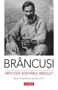 Arta este adevarul absolut. Note si aforisme - Constantin Brancusi