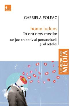 Poza produsului homo ludens in era new media: un joc colectiv al persuasiunii si al retelei - Gabriela Poleac