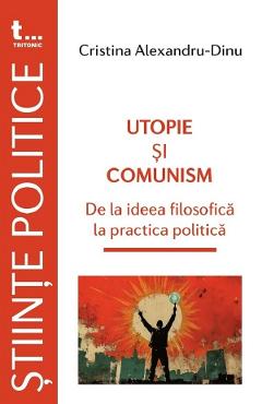 Poza produsului Utopie si comunism. De la ideea filosofica la practica politica - Cristina Alexandru-Dinu