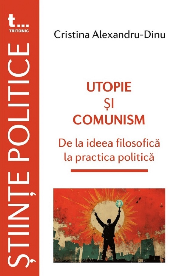Coperta cărții 'Utopie și comunism. De la ideea filosofică la practica politică - Cristina Alexandru-Dinu'
