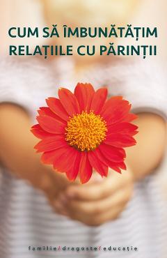Coperta cărții 'Cum să îmbunatățim relațiile cu părinții Ed.2'