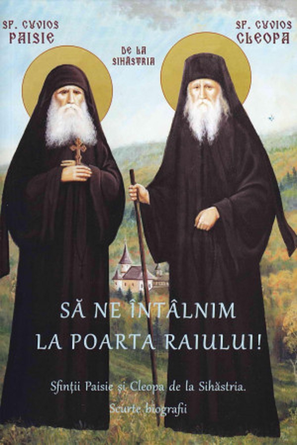 Sa ne intalnim la poarta raiului! Sfintii Paisie si Cleopa de la Sihastria. Scurte biografii