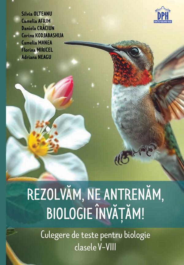 Rezolvam, ne antrenam, biologie invatam! Culegere - Clasele 5-8 - Silvia Olteanu, Camelia Afrim, Daniela Craciun, Corina Kodjabashija, Camelia Manea, Florina Miricel, Adriana Neagu
