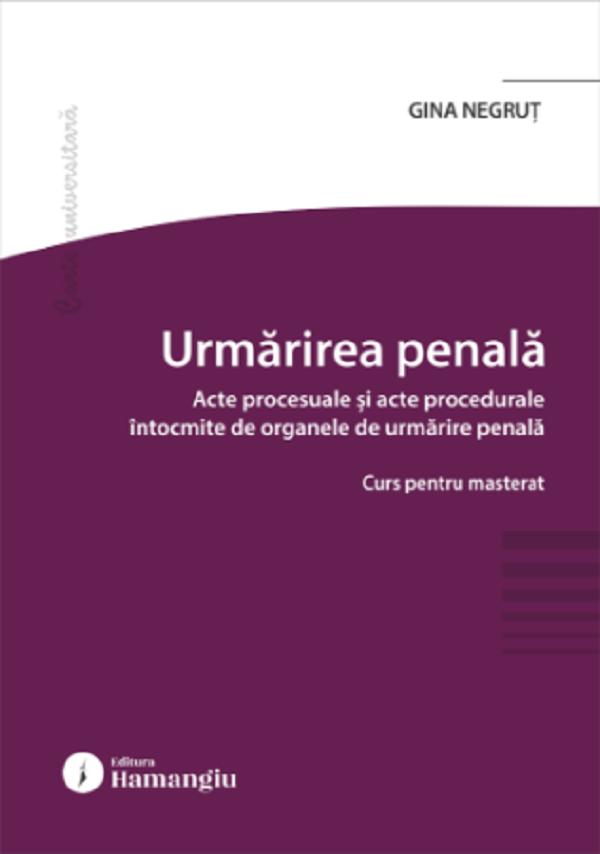 Urmarirea penala. Acte procesuale si acte procedurale intocmite de organele de urmarire penala - Gina Negrut