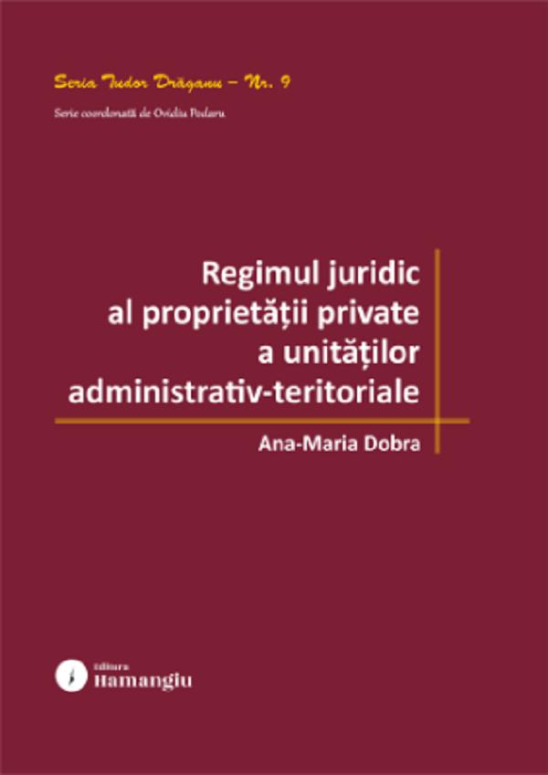Regimul juridic al proprietatii private a unitatilor administrativ-teritoriale - Ana-Maria Dobra