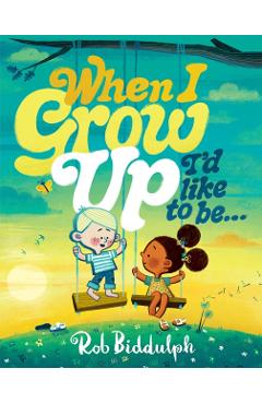 Coperta cărții 'When I Grow Up I’d Like to Be… - Rob Biddulph'