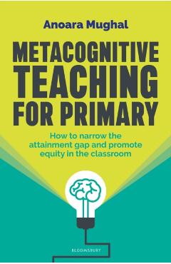 Metacognitive Teaching: How to narrow the attainment gap and promote equity in the classroom - Anoara Mughal