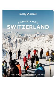 Coperta cărții 'Lonely Planet Experience Switzerland - Nicola|bishop Lonely Planet|williams'