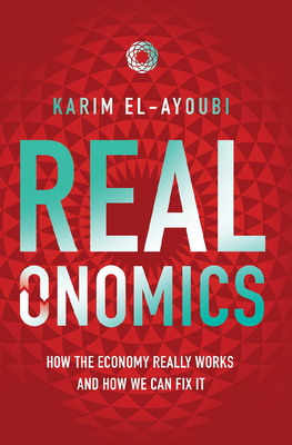 Coperta cărții 'Realonomics: How the Economy Really Works, and How We Can Fix It - Karim El-ayoubi'