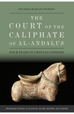 Poza produsului The Court of the Caliphate of Al-Andalus: Four Years in Umayyad Córdoba - Eduardo Manzano Moreno